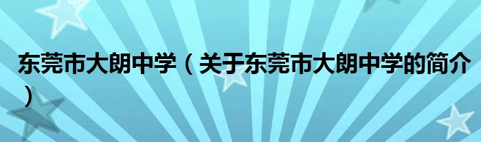 東莞市大朗中學（關(guān)于東莞市大朗中學的簡介）