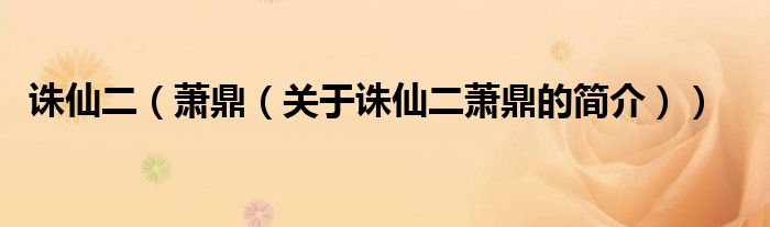 誅仙二（蕭鼎（關(guān)于誅仙二蕭鼎的簡(jiǎn)介））