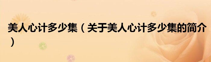 美人心計(jì)多少集（關(guān)于美人心計(jì)多少集的簡介）