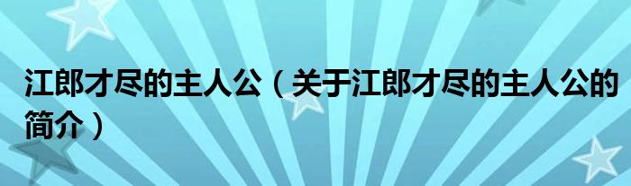 江郎才盡的主人公（關(guān)于江郎才盡的主人公的簡(jiǎn)介）