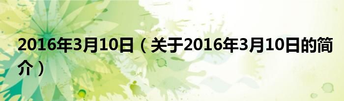 2016年3月10日（關于2016年3月10日的簡介）