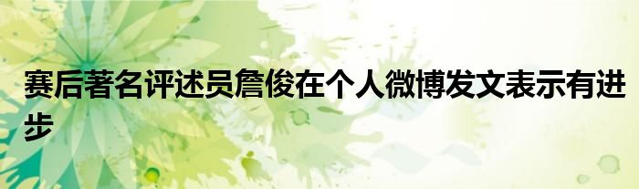 賽后著名評(píng)述員詹俊在個(gè)人微博發(fā)文表示有進(jìn)步