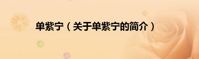 單紫寧（關(guān)于單紫寧的簡(jiǎn)介）