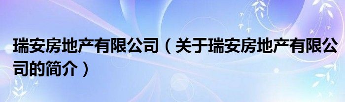 瑞安房地產有限公司（關于瑞安房地產有限公司的簡介）