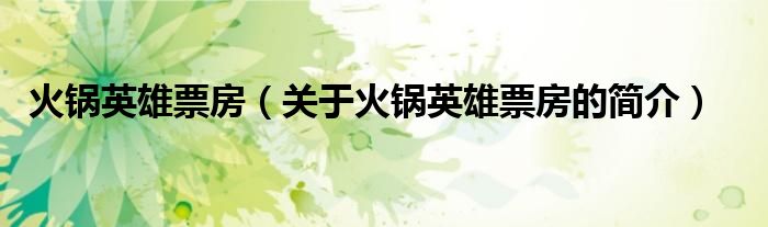 火鍋英雄票房（關(guān)于火鍋英雄票房的簡(jiǎn)介）