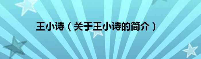 王小詩(shī)（關(guān)于王小詩(shī)的簡(jiǎn)介）