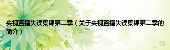 央視直播失誤集錦第二季（關(guān)于央視直播失誤集錦第二季的簡(jiǎn)介）