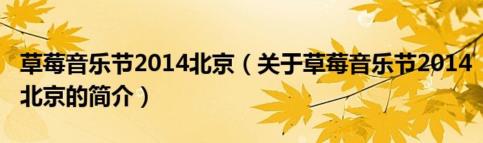 草莓音樂節(jié)2014北京（關(guān)于草莓音樂節(jié)2014北京的簡介）