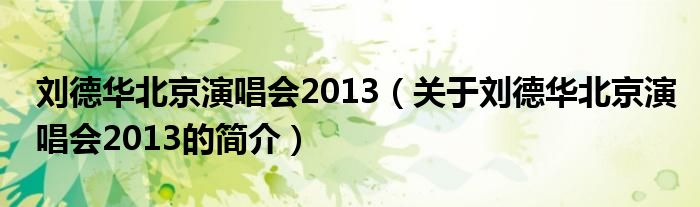 劉德華北京演唱會(huì)2013（關(guān)于劉德華北京演唱會(huì)2013的簡(jiǎn)介）