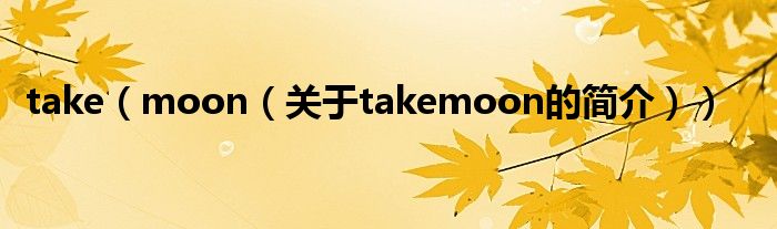 take（moon（關于takemoon的簡介））