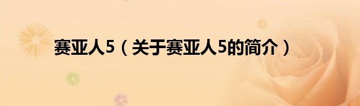 賽亞人5（關(guān)于賽亞人5的簡(jiǎn)介）