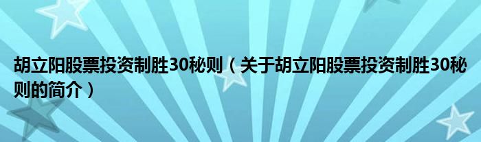 胡立陽(yáng)股票投資制勝30秘則（關(guān)于胡立陽(yáng)股票投資制勝30秘則的簡(jiǎn)介）