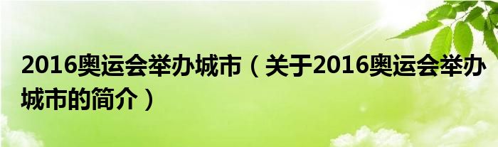 2016奧運(yùn)會(huì)舉辦城市（關(guān)于2016奧運(yùn)會(huì)舉辦城市的簡(jiǎn)介）