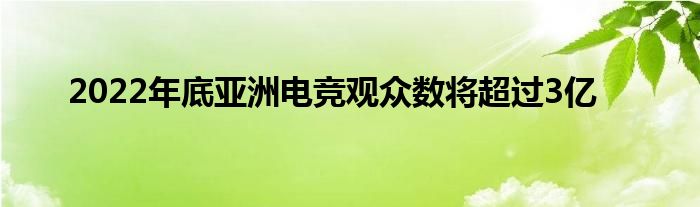 2022年底亞洲電競觀眾數將超過3億