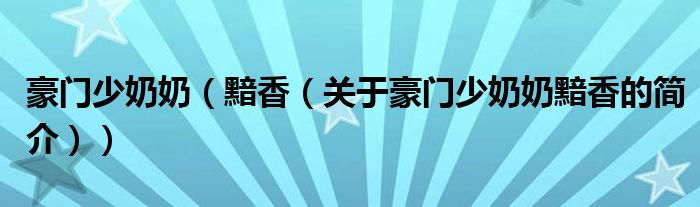 豪門(mén)少奶奶（黯香（關(guān)于豪門(mén)少奶奶黯香的簡(jiǎn)介））