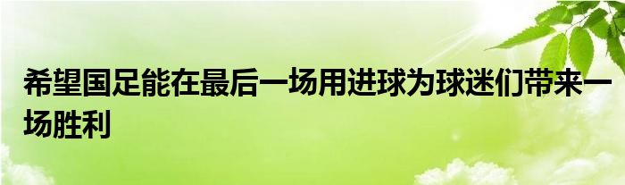 希望國足能在最后一場用進球為球迷們帶來一場勝利