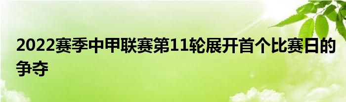 2022賽季中甲聯(lián)賽第11輪展開首個比賽日的爭奪