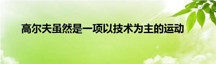 高爾夫雖然是一項以技術為主的運動