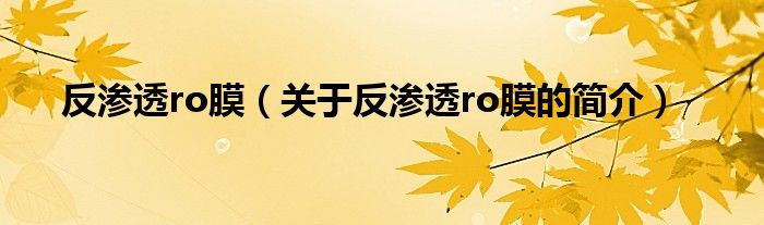 反滲透ro膜（關(guān)于反滲透ro膜的簡(jiǎn)介）