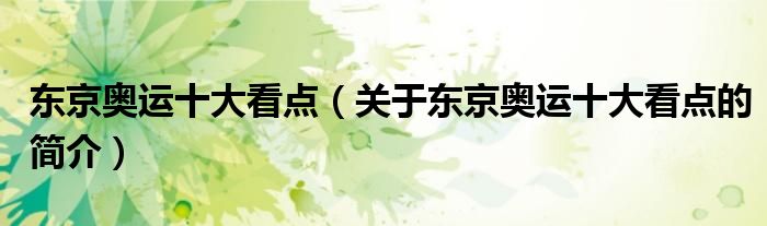 東京奧運十大看點（關(guān)于東京奧運十大看點的簡介）