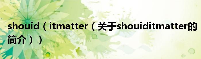 shouid（itmatter（關(guān)于shouiditmatter的簡(jiǎn)介））