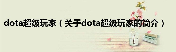 dota超級玩家（關于dota超級玩家的簡介）