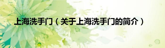 上海洗手門(mén)（關(guān)于上海洗手門(mén)的簡(jiǎn)介）