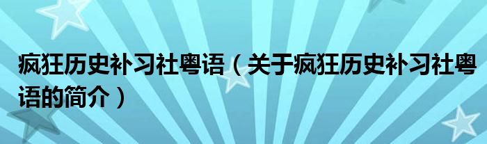 瘋狂歷史補習社粵語（關于瘋狂歷史補習社粵語的簡介）