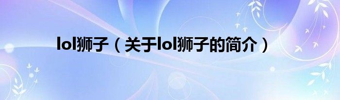 lol獅子（關(guān)于lol獅子的簡介）