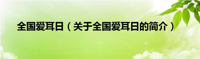 全國(guó)愛(ài)耳日（關(guān)于全國(guó)愛(ài)耳日的簡(jiǎn)介）