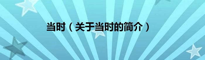 當(dāng)時(shí)（關(guān)于當(dāng)時(shí)的簡(jiǎn)介）