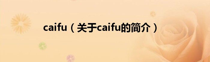 caifu（關(guān)于caifu的簡(jiǎn)介）