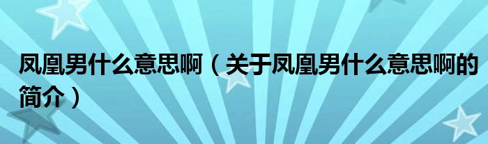 鳳凰男什么意思?。P(guān)于鳳凰男什么意思啊的簡介）