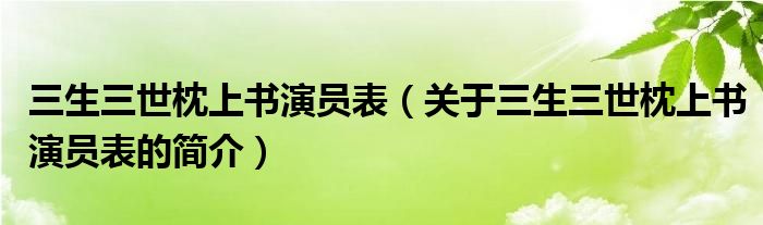 三生三世枕上書演員表（關于三生三世枕上書演員表的簡介）