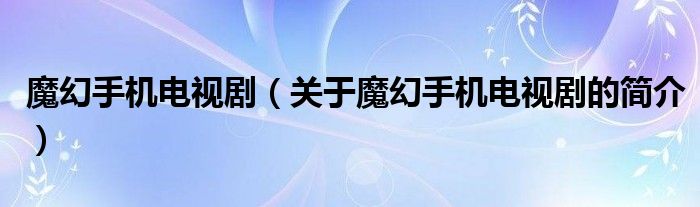 魔幻手機(jī)電視劇（關(guān)于魔幻手機(jī)電視劇的簡介）