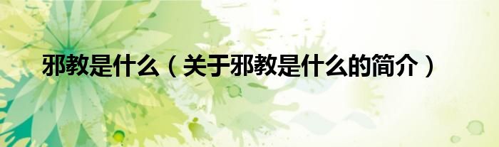 邪教是什么（關(guān)于邪教是什么的簡(jiǎn)介）