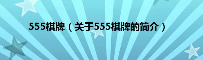 555棋牌（關(guān)于555棋牌的簡介）