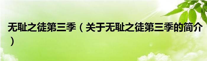 無恥之徒第三季（關(guān)于無恥之徒第三季的簡(jiǎn)介）