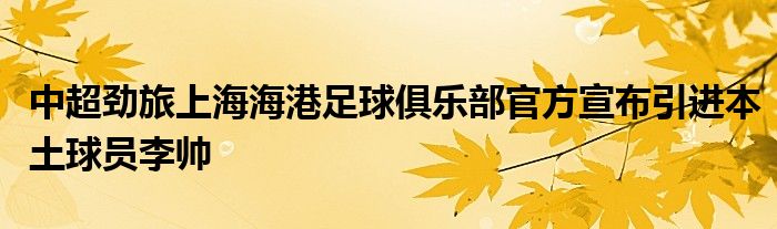 中超勁旅上海海港足球俱樂(lè)部官方宣布引進(jìn)本土球員李帥