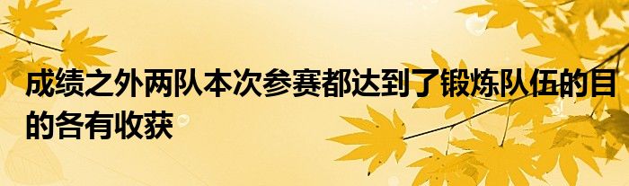 成績之外兩隊本次參賽都達到了鍛煉隊伍的目的各有收獲