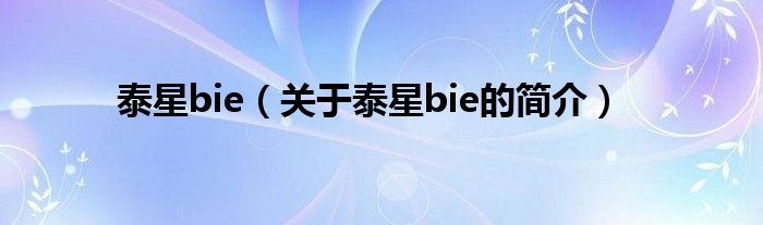 泰星bie（關(guān)于泰星bie的簡介）