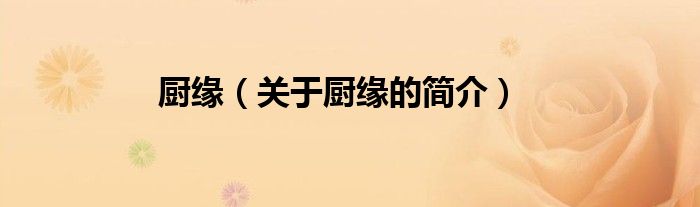 廚緣（關(guān)于廚緣的簡(jiǎn)介）