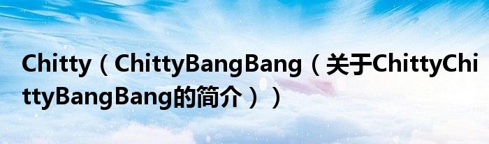 Chitty（ChittyBangBang（關(guān)于ChittyChittyBangBang的簡介））