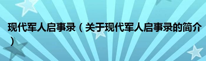 現(xiàn)代軍人啟事錄（關(guān)于現(xiàn)代軍人啟事錄的簡(jiǎn)介）