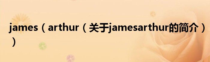 james（arthur（關(guān)于jamesarthur的簡(jiǎn)介））