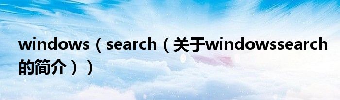 windows（search（關(guān)于windowssearch的簡(jiǎn)介））