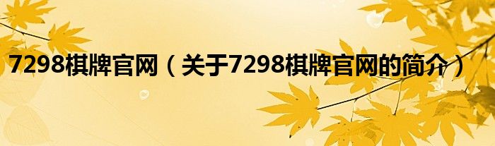 7298棋牌官網(wǎng)（關(guān)于7298棋牌官網(wǎng)的簡(jiǎn)介）