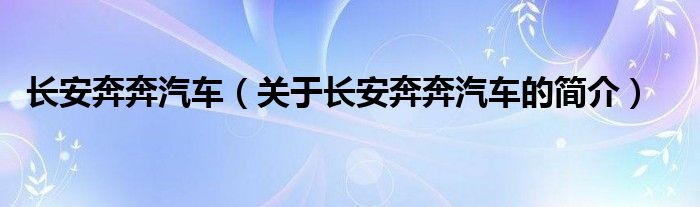 長(zhǎng)安奔奔汽車（關(guān)于長(zhǎng)安奔奔汽車的簡(jiǎn)介）