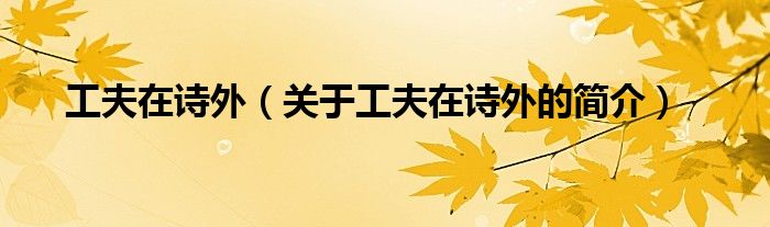 工夫在詩(shī)外（關(guān)于工夫在詩(shī)外的簡(jiǎn)介）