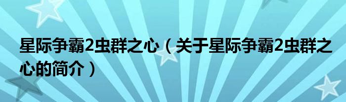 星際爭(zhēng)霸2蟲(chóng)群之心（關(guān)于星際爭(zhēng)霸2蟲(chóng)群之心的簡(jiǎn)介）